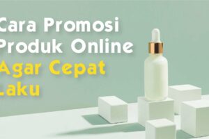 Hebat! Cara Melakukan Promosi Produk Secara Online Agar Sukses Wajib Kamu Ketahui