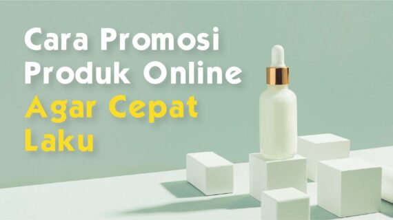 Hebat! Cara Melakukan Promosi Produk Secara Online Agar Sukses Wajib Kamu Ketahui