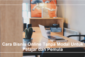 Dahsyat! Cara Membuat Bisnis Online Tanpa Modal Terpecaya