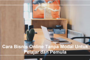 Penting! Cara Menjadi Bisnis Online Tanpa Modal Wajib Kamu Ketahui