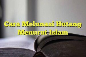 Hebat! Cara Melunasi Hutang Menurut Islam Wajib Kamu Ketahui