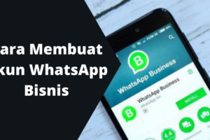 Terungkap Cara Membuat Nomor Whatsapp Menjadi Akun Bisnis Wajib Kamu Ketahui