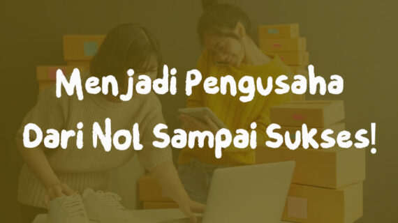 Wow! Cara Menjadi Pengusaha Dari Nol Terpecaya