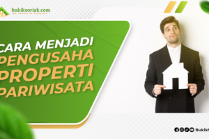 Wow! Cara Menjadi Pengusaha Bisnis Properti Wajib Kamu Ketahui