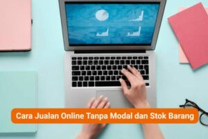 Simak! Cara Bisnis Online Tanpa Stok Barang Terbaik