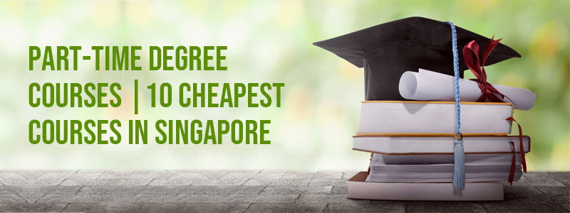Part-Time Degree Courses | 10 Cheapest Courses in Singapore
