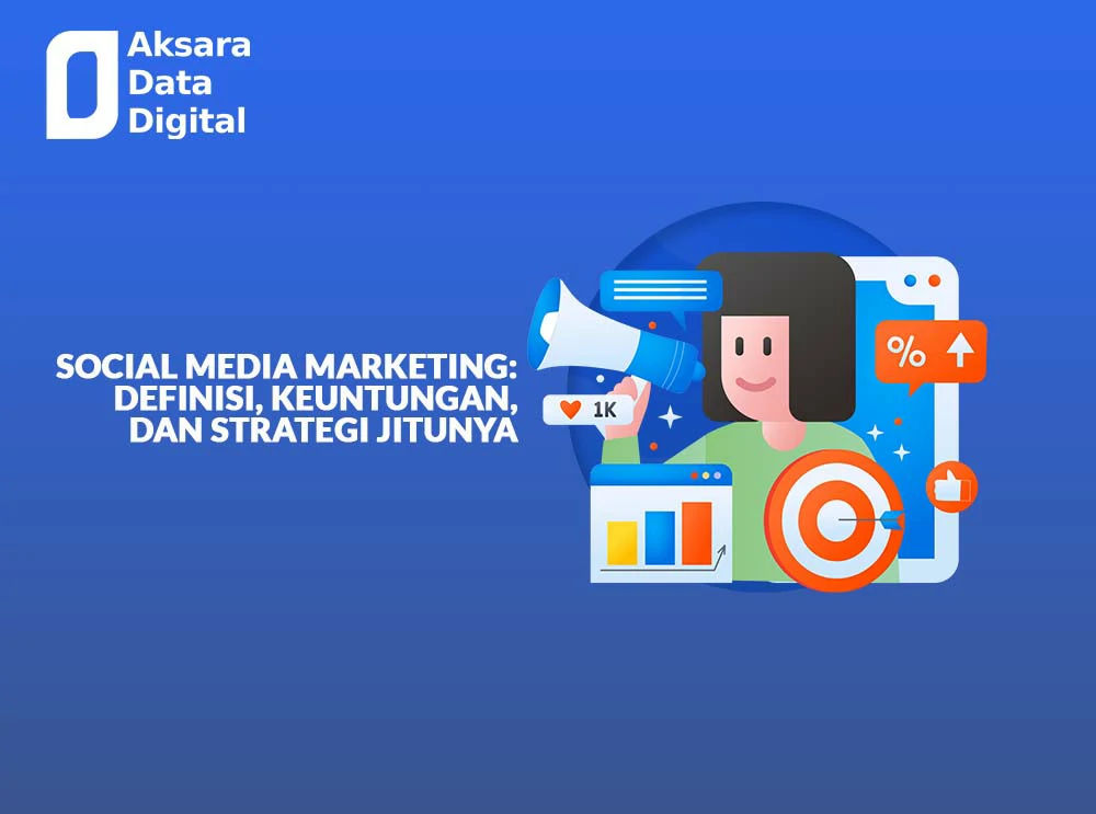 Social Media Marketing: Definisi, Keuntungan, dan Strategi Jitunya