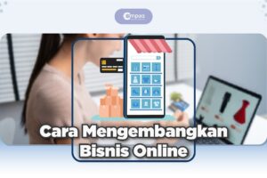 Hebat! Cara Mengembangkan Bisnis Online Shop Terbaik