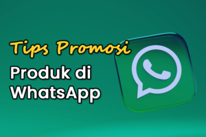 Penting! Cara Promosi Produk Di Whatsapp Wajib Kamu Ketahui