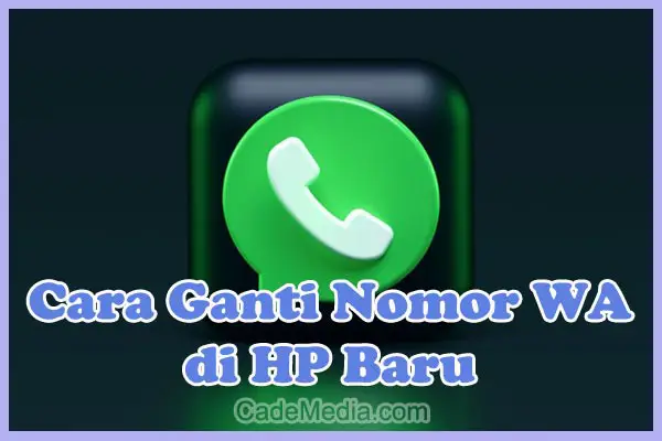 Cara Mengganti Nomor Whatsapp di HP Baru Android, Iphone dan Laptop