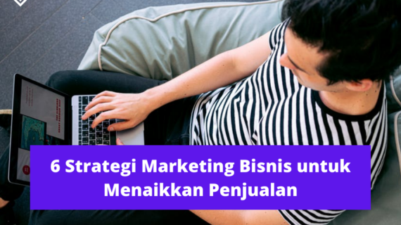 Simak! Strategi Marketing Bisnis Untuk Menaikkan Penjualan Terpecaya