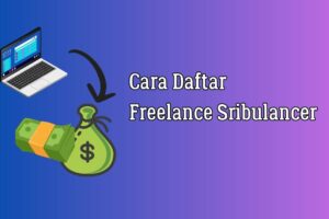 Inilah Cara Daftar Freelance Di Sribulancer Terbaik