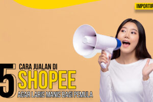 Simak! Cara Jualan Online Di Shopee Bagi Pemula Terbaik