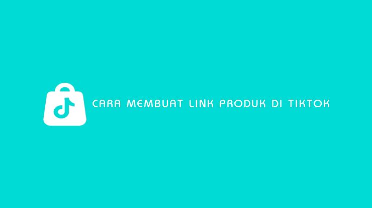 14 Cara Membuat Link Produk di TikTok 2023 - Ahlibelanja.com