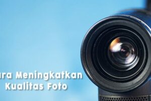 Dahsyat! Cara Meningkatkan Kualitas Foto Secara Online Terbaik