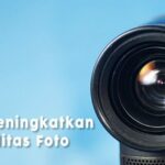 Simak! Cara Meningkatkan Kualitas Foto Yang Buram Terbaik