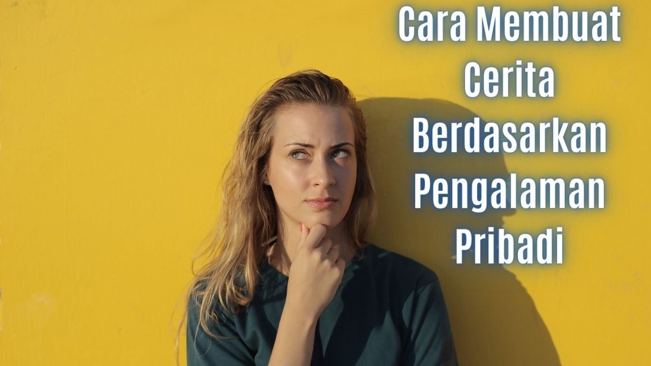 Cara Membuat Cerita Berdasarkan Pengalaman Pribadi Dan Cara Membuat