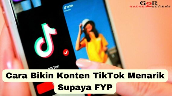 Simak! Cara Bikin Konten Tiktok Fyp Terpecaya